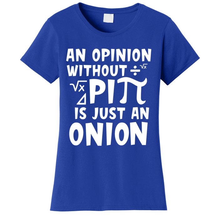 An Opinion Without Pi Is Just An Onion Happy Pi Day Great Gift Women's T-Shirt