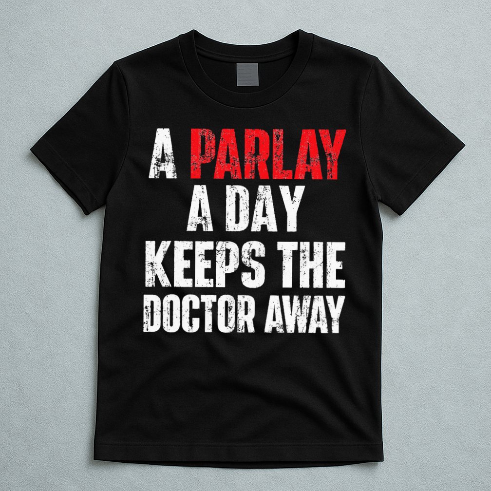 A Parlay A Day Keeps The Doctor Away Sports Betting Gambler T-Shirt