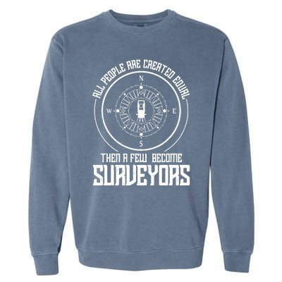 All People Are Created Equal Then A Few Become Surveyors Garment-Dyed Sweatshirt