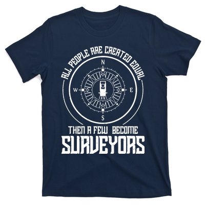 All People Are Created Equal Then A Few Become Surveyors T-Shirt