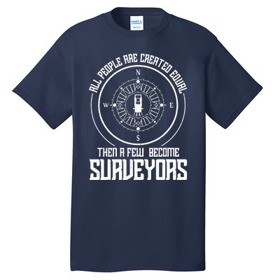 All People Are Created Equal Then A Few Become Surveyors Tall T-Shirt