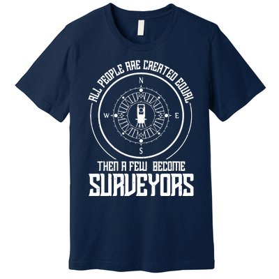 All People Are Created Equal Then A Few Become Surveyors Premium T-Shirt