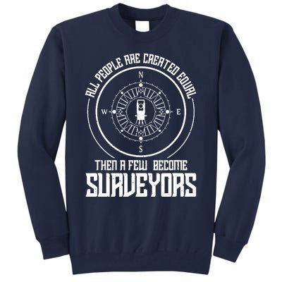 All People Are Created Equal Then A Few Become Surveyors Tall Sweatshirt