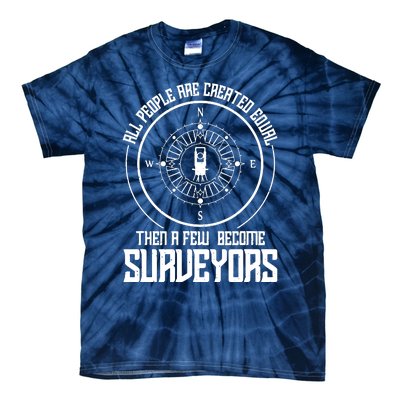 All People Are Created Equal Then A Few Become Surveyors Tie-Dye T-Shirt