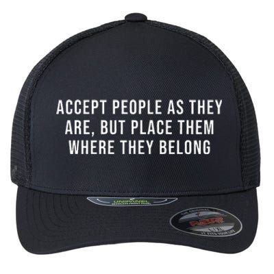 Accept People As They Are But Place Them Where They Belong Flexfit Unipanel Trucker Cap