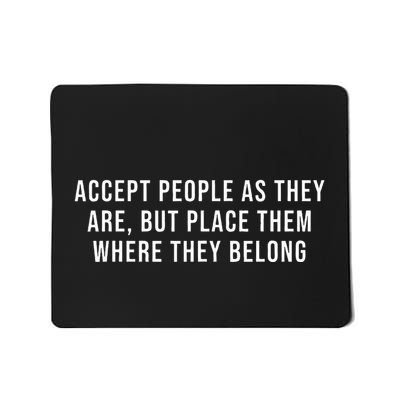 Accept People As They Are But Place Them Where They Belong Mousepad