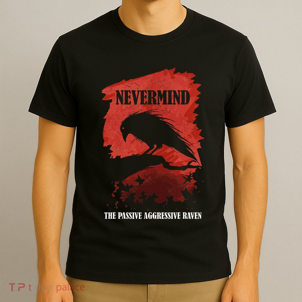 A Passive Aggressive Raven Literature Nevermind Allusion T-Shirt