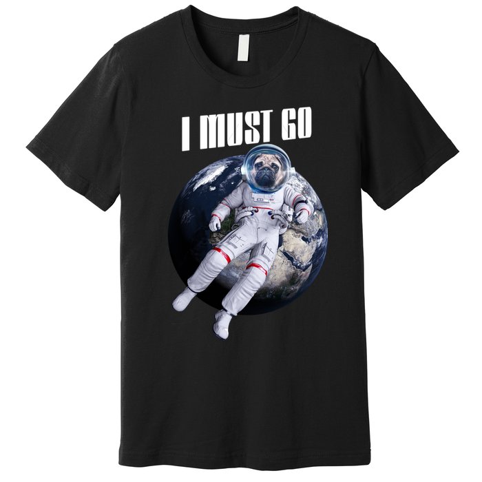 Astronaut Pug Dog I Must Go Premium T-Shirt