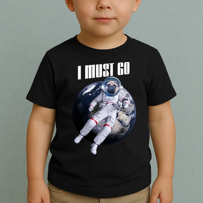 Astronaut Pug Dog I Must Go Toddler T-Shirt