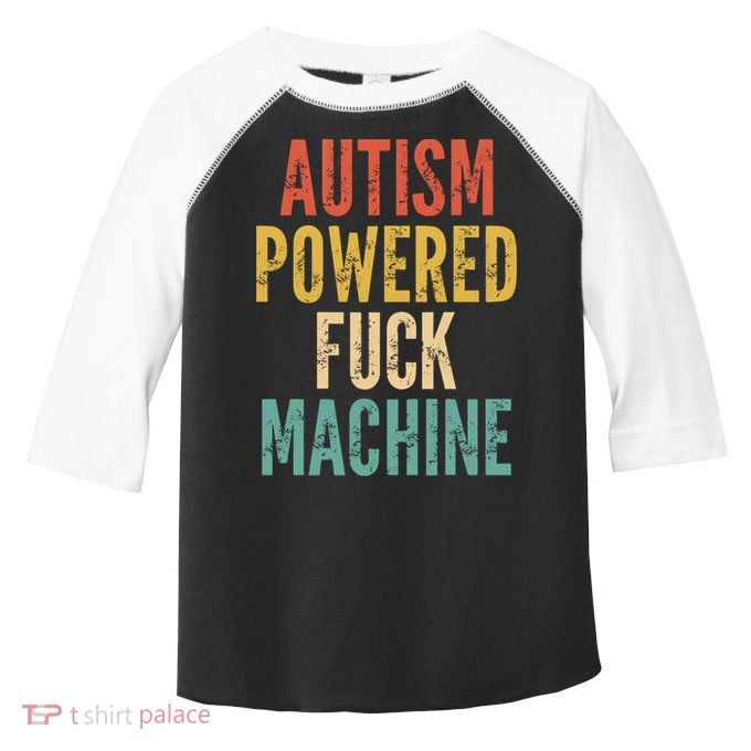 Autism Powered Fuck Machine Funny Quote Gift Toddler Fine Jersey T-Shirt