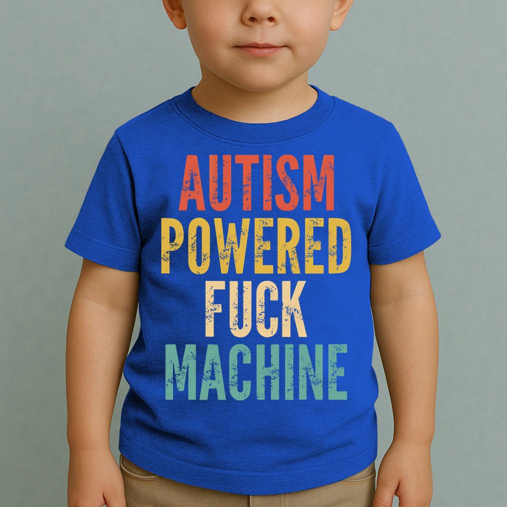Autism Powered Fuck Machine Funny Quote Gift Toddler T-Shirt