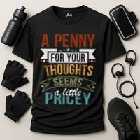 A Penny For Your Thoughts Seems A Little Pricey Funny Joke Performance Shirt