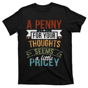 A Penny For Your Thoughts Seems A Little Pricey Funny Joke T-Shirt