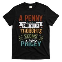 A Penny For Your Thoughts Seems A Little Pricey Funny Joke T-Shirt
