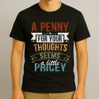 A Penny For Your Thoughts Seems A Little Pricey Funny Joke T-Shirt