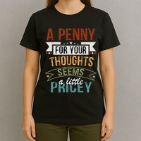 A Penny For Your Thoughts Seems A Little Pricey Funny Joke T-Shirt