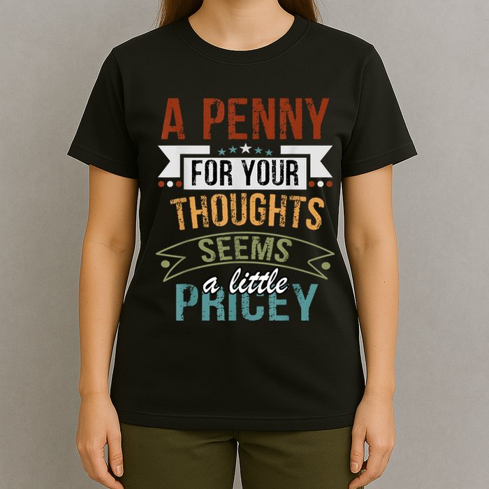 A Penny For Your Thoughts Seems A Little Pricey Funny Joke T-Shirt