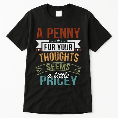 A Penny For Your Thoughts Seems A Little Pricey Funny Joke Tall T-Shirt