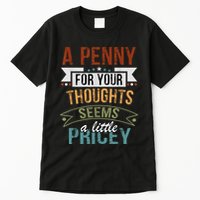 A Penny For Your Thoughts Seems A Little Pricey Funny Joke Tall T-Shirt
