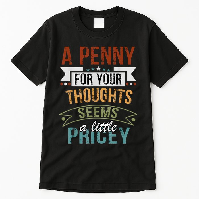 A Penny For Your Thoughts Seems A Little Pricey Funny Joke Tall T-Shirt