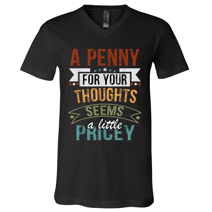 A Penny For Your Thoughts Seems A Little Pricey Funny Joke V-Neck T-Shirt