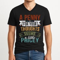 A Penny For Your Thoughts Seems A Little Pricey Funny Joke V-Neck T-Shirt