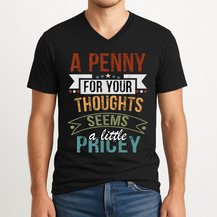 A Penny For Your Thoughts Seems A Little Pricey Funny Joke V-Neck T-Shirt