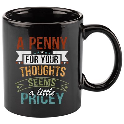 A Penny For Your Thoughts Seems A Little Pricey Funny Joke 11oz C Handle Ceramic Mug