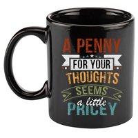 A Penny For Your Thoughts Seems A Little Pricey Funny Joke 11oz C Handle Ceramic Mug