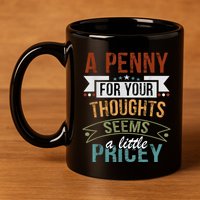 A Penny For Your Thoughts Seems A Little Pricey Funny Joke 11oz C Handle Ceramic Mug