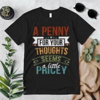 A Penny For Your Thoughts Seems A Little Pricey Funny Joke Premium T-Shirt