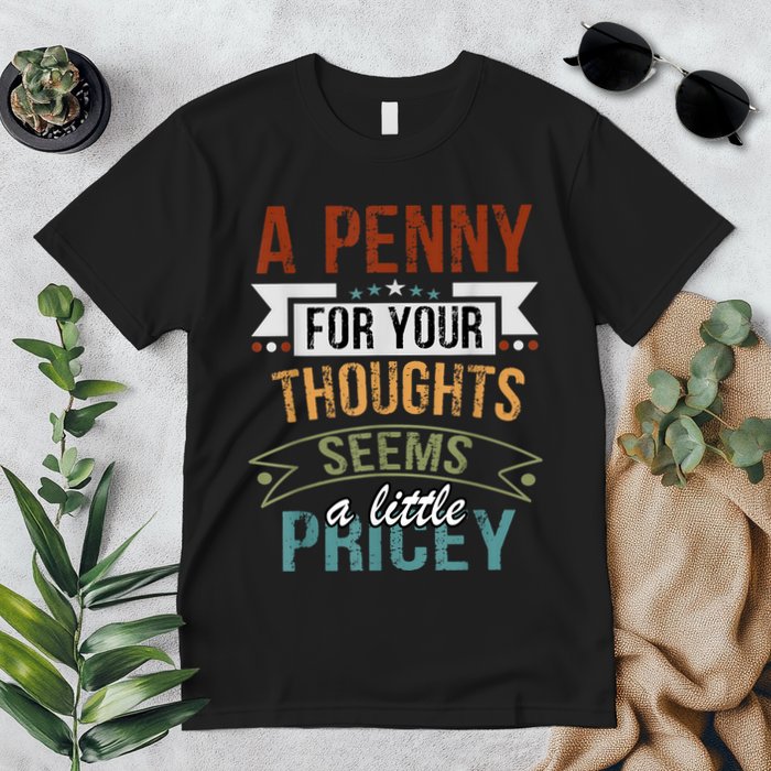 A Penny For Your Thoughts Seems A Little Pricey Funny Joke Premium T-Shirt