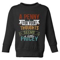 A Penny For Your Thoughts Seems A Little Pricey Funny Joke Toddler Sweatshirt