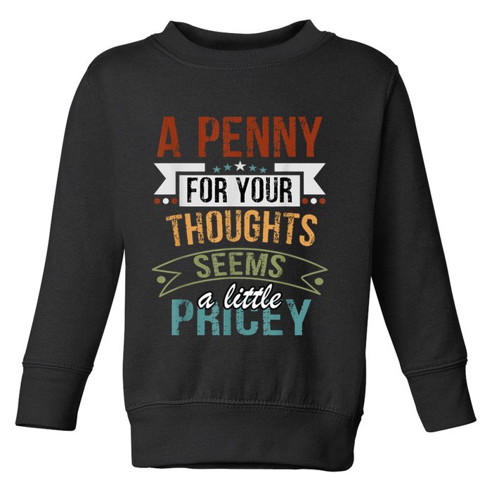 A Penny For Your Thoughts Seems A Little Pricey Funny Joke Toddler Sweatshirt