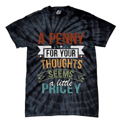 A Penny For Your Thoughts Seems A Little Pricey Funny Joke Tie-Dye T-Shirt