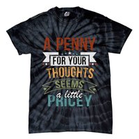 A Penny For Your Thoughts Seems A Little Pricey Funny Joke Tie-Dye T-Shirt