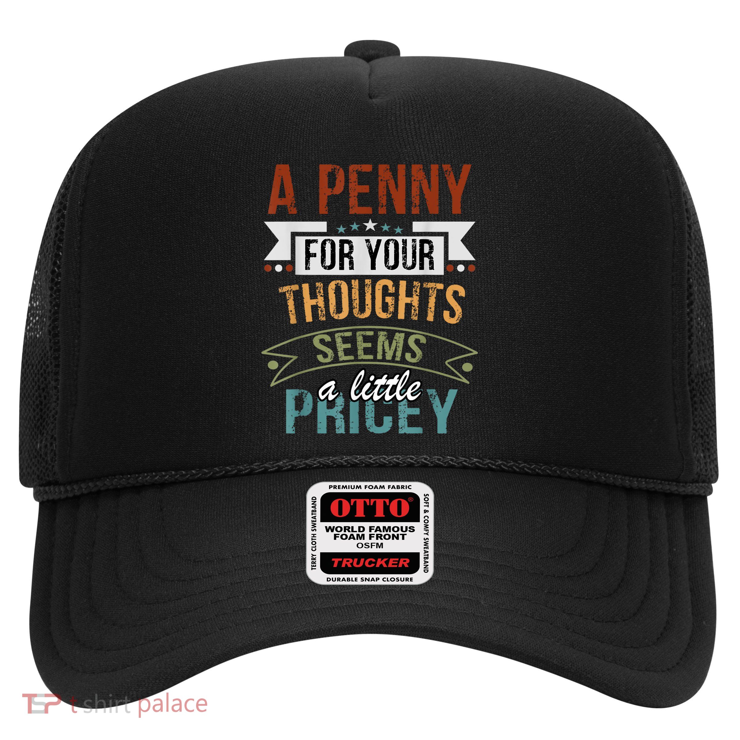 A Penny For Your Thoughts Seems A Little Pricey Funny Joke Trucker Hat