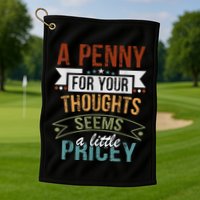 A Penny For Your Thoughts Seems A Little Pricey Funny Joke Golf Towel