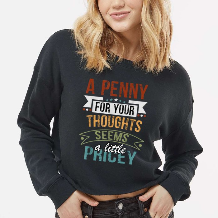 A Penny For Your Thoughts Seems A Little Pricey Funny Joke Cropped Pullover Crew