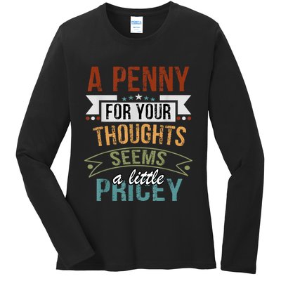 A Penny For Your Thoughts Seems A Little Pricey Funny Joke Ladies Long Sleeve Shirt