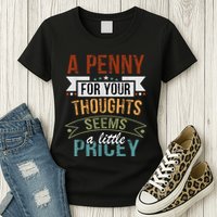 A Penny For Your Thoughts Seems A Little Pricey Funny Joke Womens T-Shirt