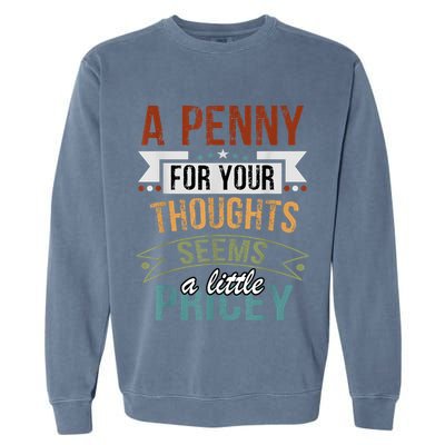 A Penny For Your Thoughts Seems A Little Pricey Funny Joke Garment-Dyed Sweatshirt
