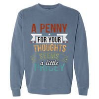A Penny For Your Thoughts Seems A Little Pricey Funny Joke Garment-Dyed Sweatshirt