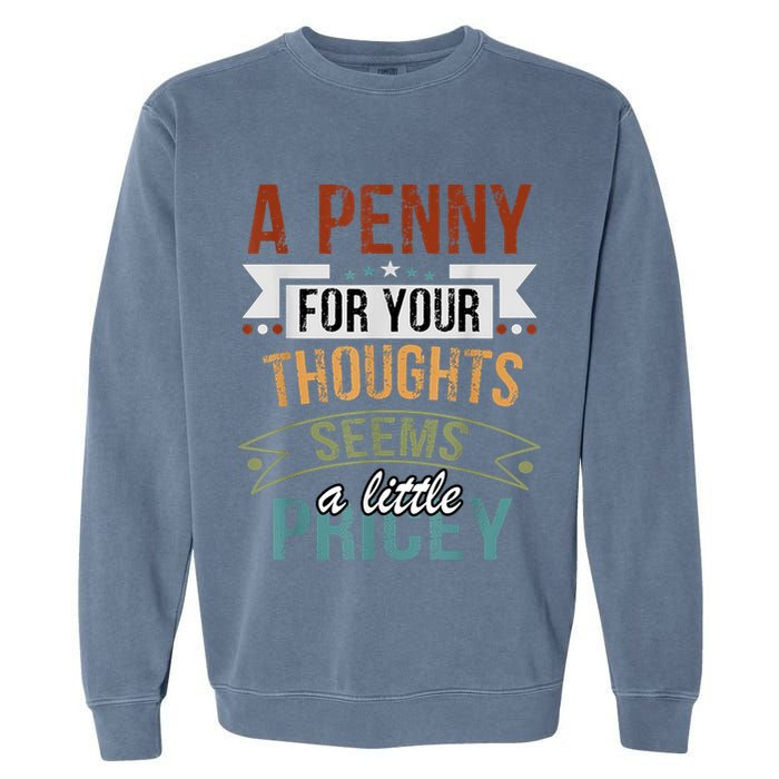 A Penny For Your Thoughts Seems A Little Pricey Funny Joke Garment-Dyed Sweatshirt