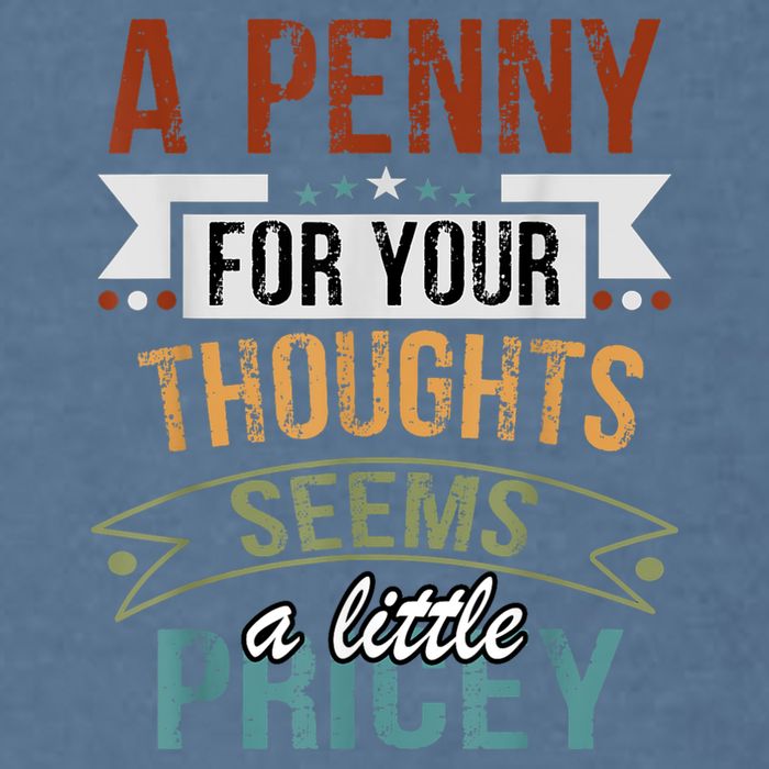 A Penny For Your Thoughts Seems A Little Pricey Funny Joke Garment-Dyed Sweatshirt