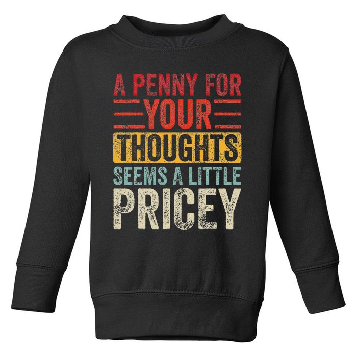 A Penny For Your Thoughts Seems A Little Pricey Funny Quote Toddler Sweatshirt