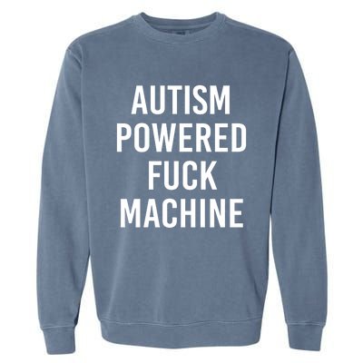 Autism Powered Fuck Machine Funny Quote Funny Gift Garment-Dyed Sweatshirt