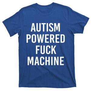 Autism Powered Fuck Machine Funny Quote Funny Gift T-Shirt