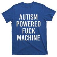 Autism Powered Fuck Machine Funny Quote Funny Gift T-Shirt