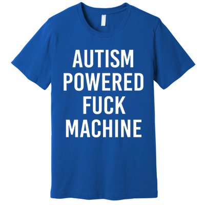 Autism Powered Fuck Machine Funny Quote Funny Gift Premium T-Shirt